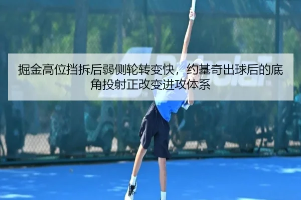 掘金高位挡拆后弱侧轮转变快，约基奇出球后的底角投射正改变进攻体系